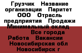 Грузчик › Название организации ­ Паритет, ООО › Отрасль предприятия ­ Продажи › Минимальный оклад ­ 24 000 - Все города Работа » Вакансии   . Новосибирская обл.,Новосибирск г.